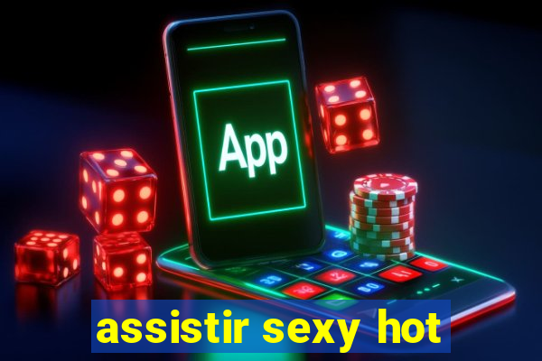 assistir sexy hot